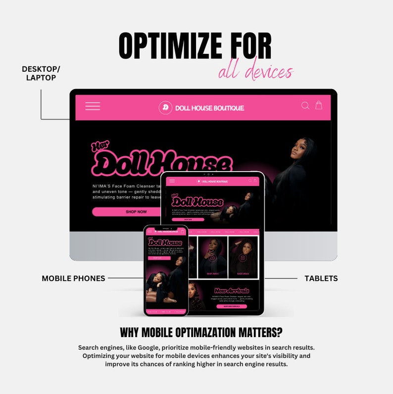 May include: A website design mockup showing how a website looks on different devices, including a desktop computer, tablet, and mobile phone. The website is for a business called "Doll House Boutique" and features a pink and black color scheme. The text "Optimize for all devices" is displayed at the top of the image.