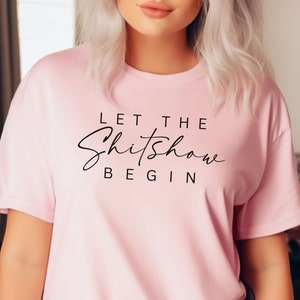 Funny Let the Shitshow Begin tshirt | meme sarcastic graphic tee | Snarky shirt | Humorous tee | Funny quote apparel | Gift for her and him