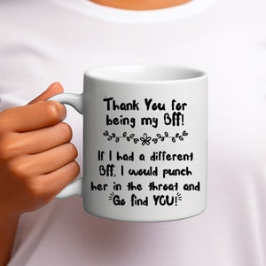 Thank You For Being My BFF If I Had A Different BFF I Would Punch Her In The Throat and Go Find You Mug, Sarcastic Mug, Coworker gift, Mugs