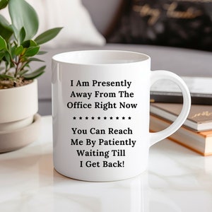 I Am Presently Away From The Office Right Now, You Can Reach Me By Patiently Waiting Till i Get Back Mug, Sarcastic Coffee Mug, Humorous Mug
