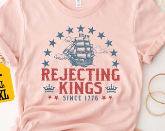 Rejecting Kings Since 1776 Shirt: Patriotic Fourth of July Tee