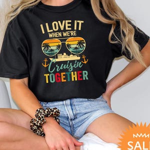 I Love It When We’re Cruisin Together Shirt, Matching Cruise Shirt, Couples Vacation Tee, Family Trip Shirt, Group Cruise Shirts