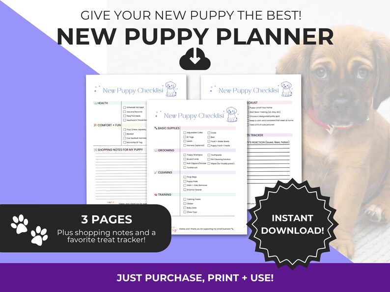 May include: A printable new puppy planner with three pages, including checklists for health, comfort, basic supplies, grooming, cleaning, and training. The planner also includes a shopping notes section and a treat tracker. The planner is available for instant download.