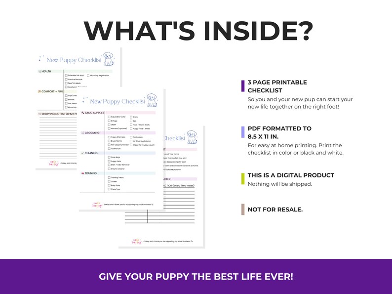 May include: A printable checklist for new puppy owners. The checklist is formatted for 8.5 x 11 inch paper and includes sections for health, comfort, fun, shopping notes, basic supplies, grooming, cleaning, training, and other. The checklist is a digital product and is not for resale.