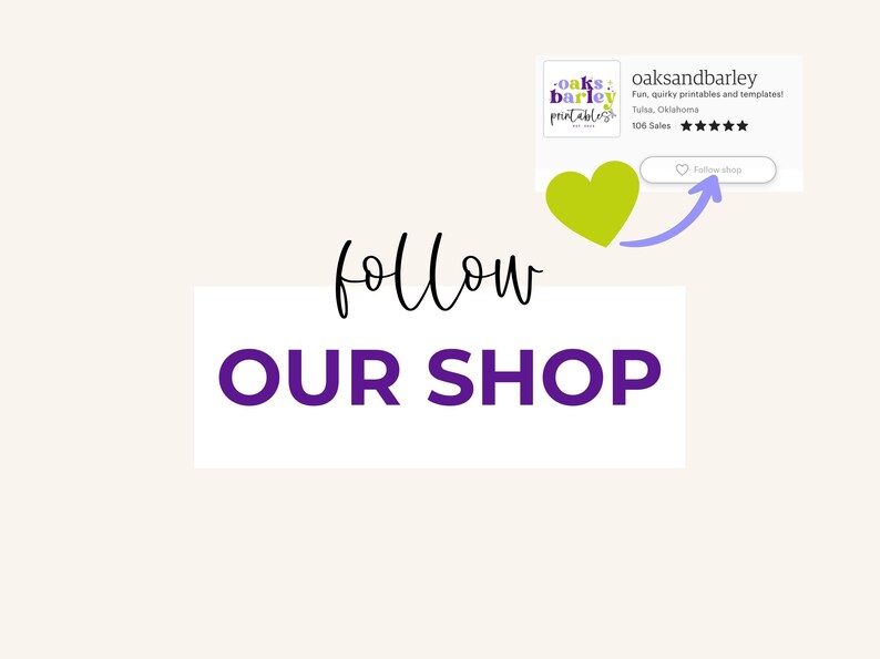 May include: Purple text on a white background reads "follow OUR SHOP". A green heart with a purple arrow pointing to a shop banner with the text "oaksandbarley Fun, quirky printables and templates Tulsa, Oklahoma 106 Sales ★★★★★"