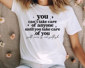 Self Care Shirt, Self Love Shirt, Mental Health Shirt, Positive Shirt, Inspirational Quotes Shirt