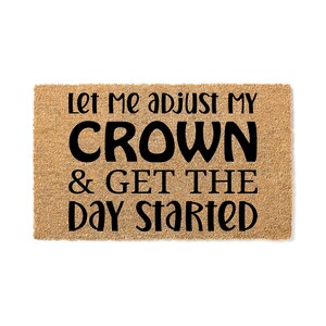 Doormat Let Me Adjust My Crown & Get The Day Started Welcome Mat Funny Doormat Moving Gift Front Porch Doormat Outside Doormat 6132**