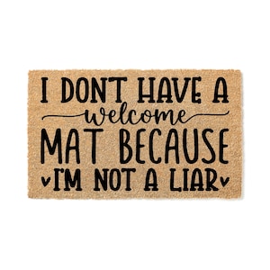 Doormat - I Don&#39;t Have A Welcome Mat Because I&#39;m Not A Liar Welcome Mat - Birthday Gift - Gifts For Her - Unique Gift Welcome Doormat 7707**