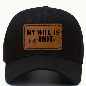 My Wife is psycHOTic Black Baseball Hat | Laser Etched Leather Patch | Sarcasm Funny Hat | Trucker Unisex Baseball Cap  |  Husband Gift Hat