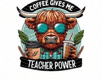 Coffee Gives Me Teacher Power Highland Cow PNG, Funny Highland Cow Clipart, Teacher T-Shirt Mug PNG Sublimation, Highland Cow Teacher PNG