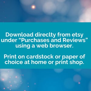 A teal blue rectangle with white text that reads: 'Download directly from etsy under 'Purchases and Reviews' using a web browser. Print on cardstock or paper of choice at home or print shop.'