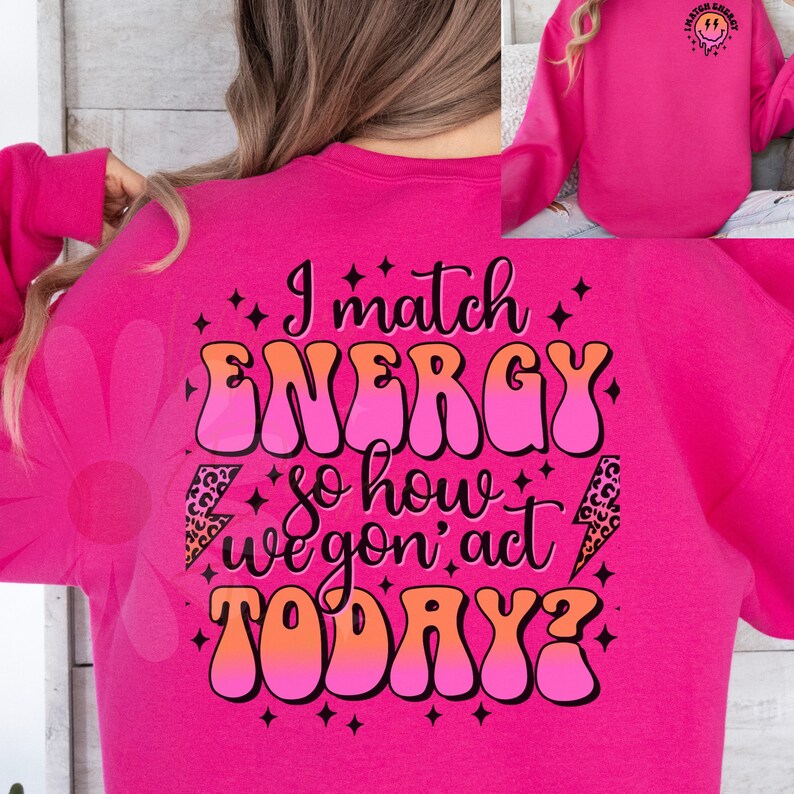 I Match Energy so How We Gon Act Today Sweatshirt T Shirt Hoodie Adult