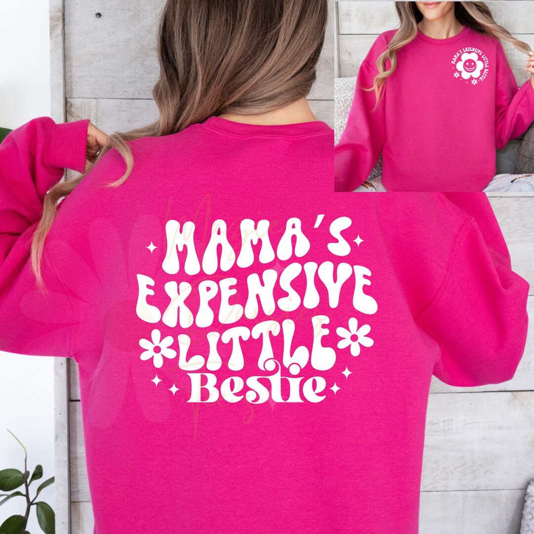 Mamas Expensive Little Bestie Sweatshirt T Shirt Hoodie Adult Youth mamas-expensive-little-bestie-sweatshirt-t-shirt-hoodie-adult-youth