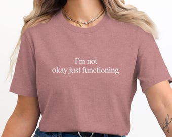 I'm Not Okay Just Functioning T-Shirt | Sarcastic Mom Life Humor Tee