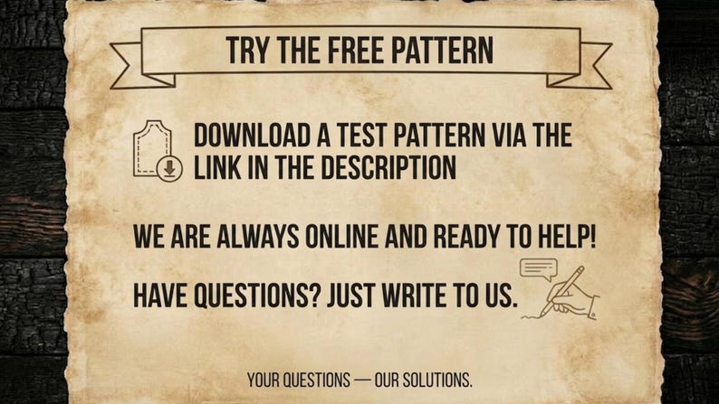 May include: A beige parchment-style sign with black text reading TRY THE FREE PATTERN, DOWNLOAD A TEST PATTERN VIA THE LINK IN THE DESCRIPTION, WE ARE ALWAYS ONLINE AND READY TO HELP! HAVE QUESTIONS? JUST WRITE TO US. and YOUR QUESTIONS &mdash; OUR SOLUTIONS.