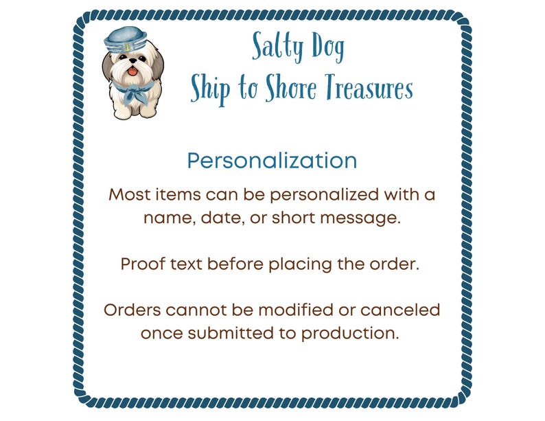 May include: A square sign with a blue rope border featuring a cartoon dog wearing a sailor hat and scarf. The text reads: Salty Dog Ship to Shore Treasures. Personalization: Most items can be personalized with a name, date, or short message.