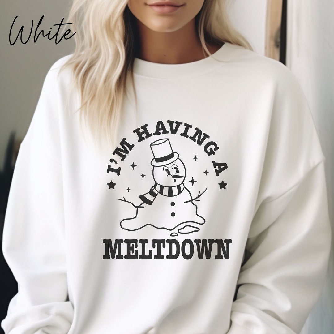 Having a Meltdown Sweatshirt Funny Graphic Sweatshirt Funny Etsy
