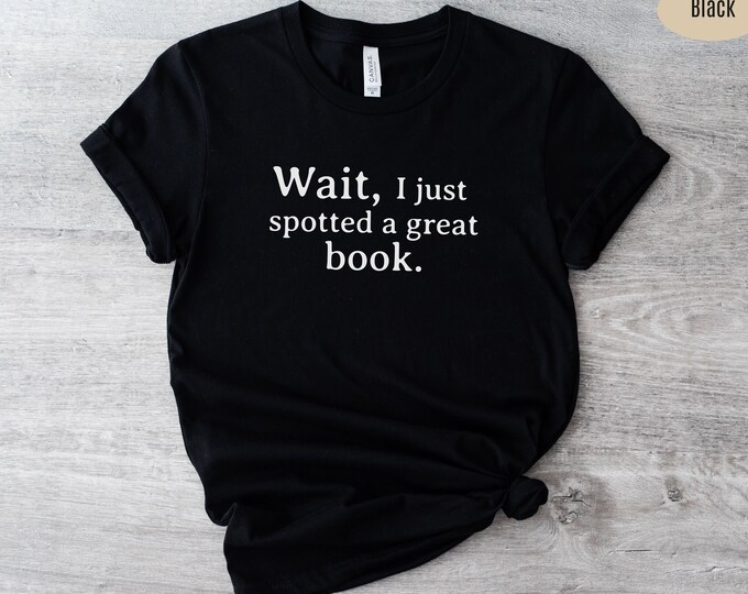 Wait, I Just Spotted a Great Book. Bookish Gifts, Reading Lover Shirt, Book Reader Gift, Book Addict, Book Lover Gift, Bookish Shirt.