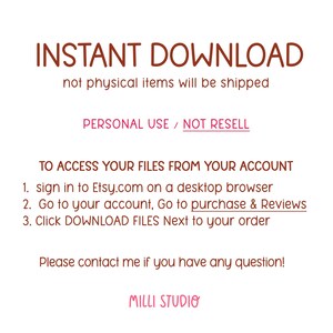 K&ouml;nnte beinhalten: Text auf wei&szlig;em Hintergrund, der lautet: "INSTANT DOWNLOAD not physical items will be shipped PERSONAL USE / NOT RESELL TO ACCESS YOUR FILES FROM YOUR ACCOUNT 1. sign in to Etsy.com on a desktop browser 2. Go to your account, Go to purchase & Reviews 3. Click DOWNLOAD FILES Next to your order Please contact me if you have any question! MILLI STUDIO"