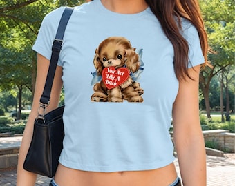 You Act Like A Bitch Baby Tee