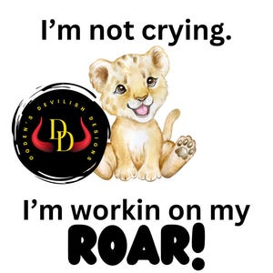 I’m not crying I’m working on my Roar, lion, baby, Roar, toddler, sublimation, svg, png, jpg
