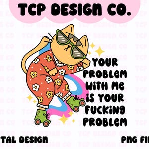 Your Problem With Me Is Your Fucking Problem PNG: Funny Sarcastic Sweary Design (Digital Download) for Sublimation Stickers Tshirts Mug Tote