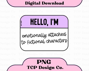 Hello I&#39;m Emotionally Attached to Fictional Characters PNG Digital Design for Stickers Sublimation Tshirts Mugs Totes Funny Book Bookish