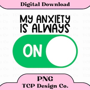 My Anxiety Is Always ON PNG: Funny Mental Health Design (Digital Download) for Sublimation Stickers Tshirts Mugs Totes