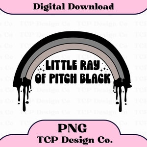 May include: A black and grey rainbow with dripping edges. The text "LITTLE RAY OF PITCH BLACK" is written in black letters on the rainbow.