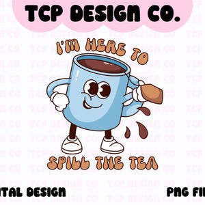 I&#39;m Here To Spill The Tea PNG Digital Design for Stickers Sublimation Tshirts Mugs Totes Funny Sarcastic Gossip Retro Character