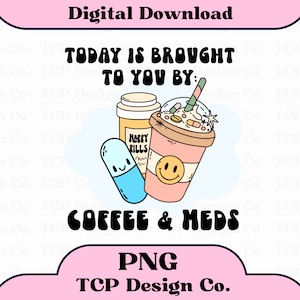 May include: A digital illustration of a coffee cup with a straw, a pill bottle, and a pill with a smiley face. The text "TODAY IS BROUGHT TO YOU BY: COFFEE & MEDS" is written in a retro font. The image is in a pink and white color scheme.