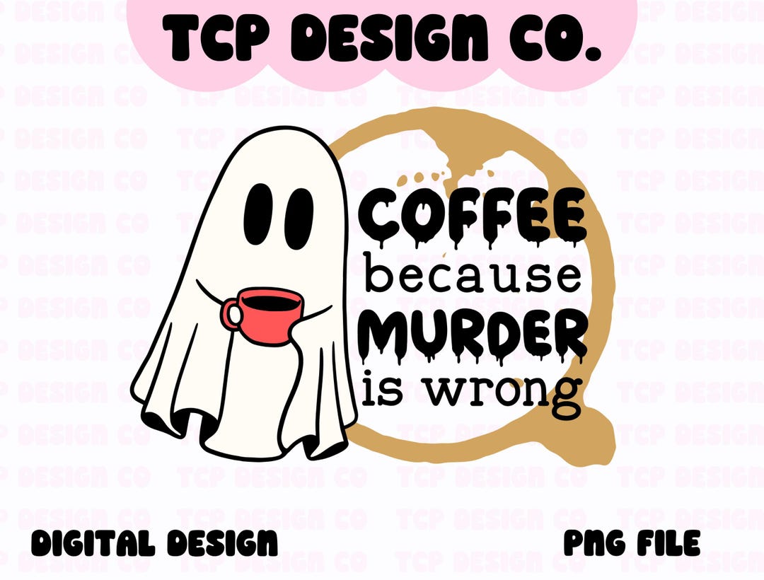 Coffee Because Murder is Wrong Ghost PNG Digital Design for Stickers ...
