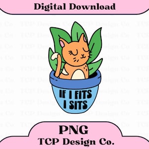 If I Fits I Sits PNG Digital Design for Stickers Sublimation Tshirts Mugs Totes Funny Cat Plants