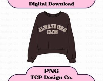 Always Cold Club Crewneck PNG Digital Design for Stickers Sublimation Tshirts Mugs Totes Funny Mental Health