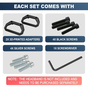 May include: A set of 3D-printed adapters for a headband, with four black screws, four silver screws, and a screwdriver. The text "EACH SET COMES WITH" and "NOTE: THE HEADBAND IS NOT INCLUDED AND NEEDS TO BE PURCHASED SEPARATELY" is visible.