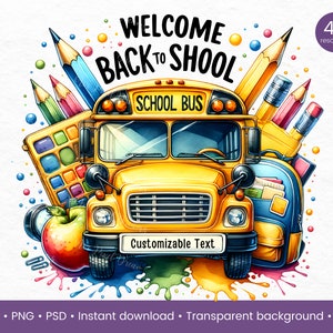 May include: A yellow school bus with the words "School Bus" on the front, surrounded by colourful pencils, paint splatters, a paint palette, an apple, and a blue backpack. The text "Welcome Back to School" is above the bus. The text "Customizable Text" is on the front of the bus.