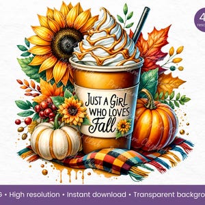 May include: A fall-themed digital illustration featuring a cup of coffee with whipped cream and caramel drizzle, surrounded by sunflowers, pumpkins, fall leaves, and a plaid scarf. The text on the cup reads "Just a girl who loves fall".