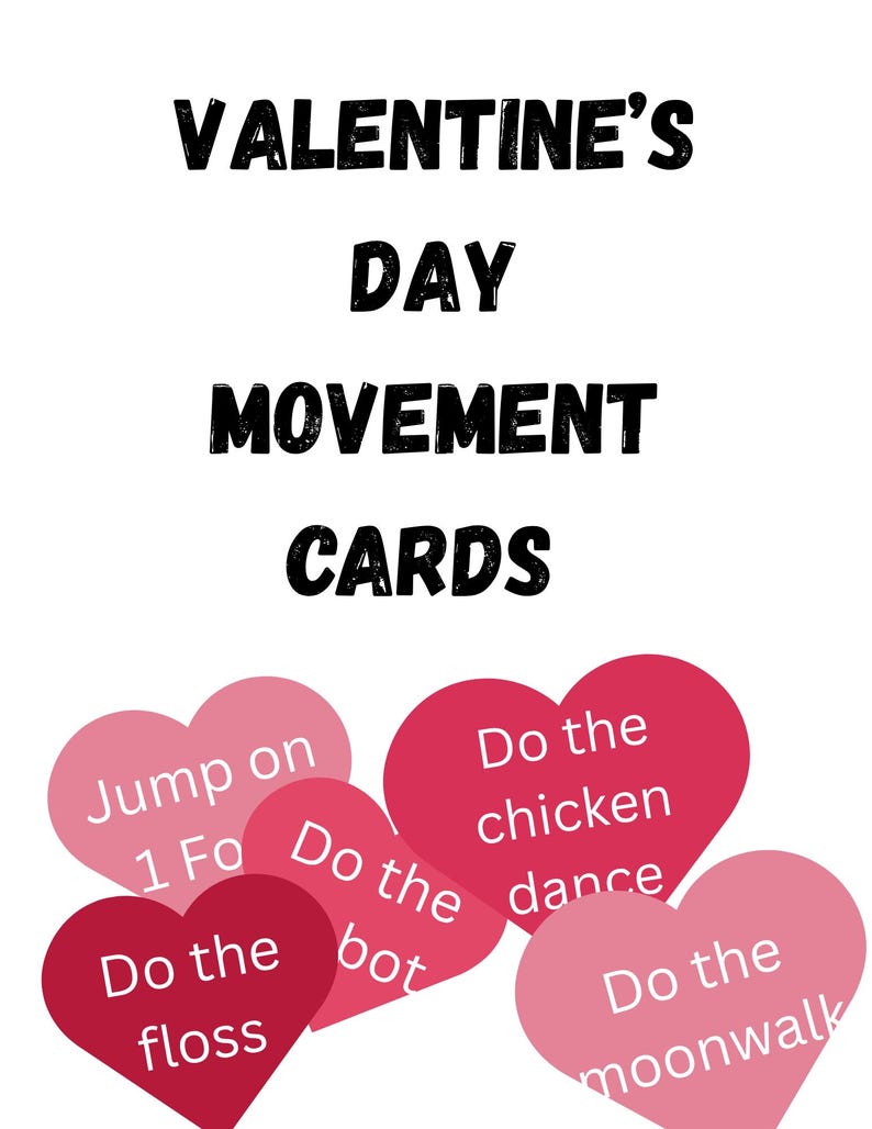 May include: Valentine's Day Movement Cards with instructions on pink and red heart-shaped cards. Instructions include "Jump on 1 Fo", "Do the floss", "Do the bot", "Do the chicken dance", and "Do the moonwalk". The text is in black.