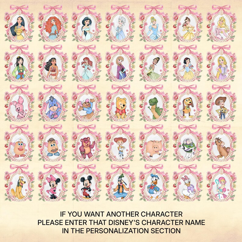 May include: A collection of Disney character portraits, each framed in an oval with a pink floral and bow design. Characters include princesses and other beloved figures. Text at the bottom reads: "IF YOU WANT ANOTHER CHARACTER PLEASE ENTER THAT DISNEY'S CHARACTER NAME IN THE PERSONALIZATION SECTION."
