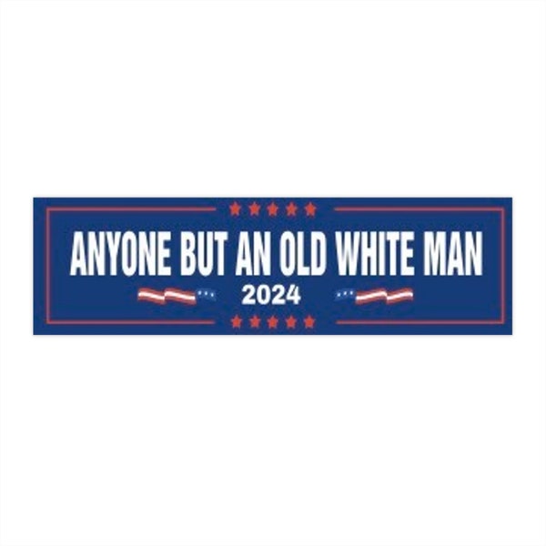 Anyone But An Old White Man bumper sticker | Funny political bumper sticker