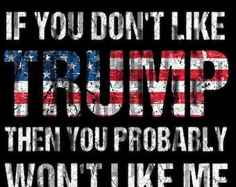 Könnte beinhalten: Ein verwittertes Grafikdesign mit dem Text "IF YOU DON'T LIKE TRUMP THEN YOU PROBABLY WON'T LIKE ME AND I'M OK WITH THAT". Das Wort "TRUMP" ist in Rot, Weiß und Blau mit einem verwitterten Muster der amerikanischen Flagge.
