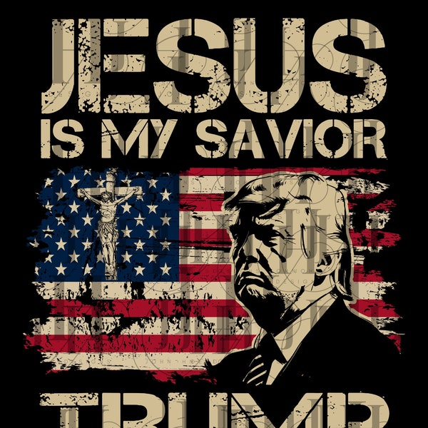 Jesus Is My Savior Trump Is My President PNG File, Trump 2024 Patriotic Png file, Pro trump 2024, trump is my president 2024 png file