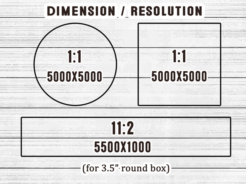 May include: A graphic displaying DIMENSION / RESOLUTION with a circle labeled 1:1 5000X5000, a square labeled 1:1 5000X5000, and a rectangle labeled 11:2 5500X1000, with a note below stating for 3.5-inch round box on a white wood background.