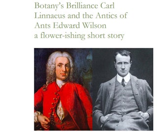 Botany's Brilliance Carl Linnaeus and the Antics of Ants Edward Wilson a flowerishing short story