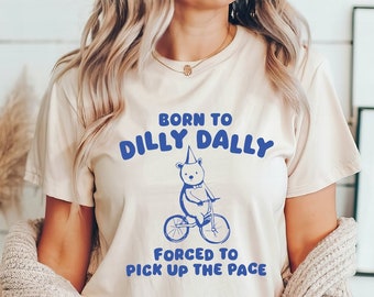 Comfort Colors Born to Dilly Dally Forced to Pick Up The Pace Shirt, Vintage Bear Shirt, Funny Shirt, Meme Shirt, Gift for Boyfriend Gifts