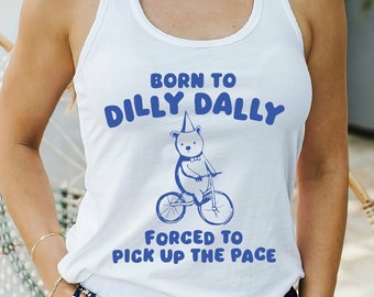 Born to Dilly Dally Forced to Pick Up The Pace Tank Top, Vintage Bear Tank Top, Funny Gift, Meme Tank Tops, Gift for Boyfriend Gifts