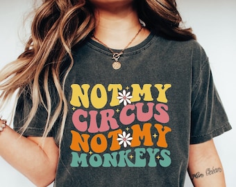 Comfort Colors Not My Circus Not My Monkeys Shirt, Funny Sarcastic Graphic Tee, Whimsical Monkey Shirt, Gift for Mom, Sarcastic Shirt