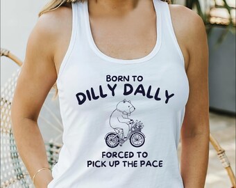 Born to Dilly Dally Forced to Pick Up The Pace Tank Top, Funny Gift, Meme Tank Tops, Vintage Bear Tank Top, Positive Quote Gifts