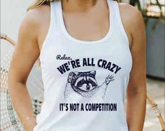 Relax We're All Crazy It's Not A Competition Tank Top, Funny Meme Raccoon Tank Top, Funny Woman Tank Top, Feral Tanks, Funny Tanks