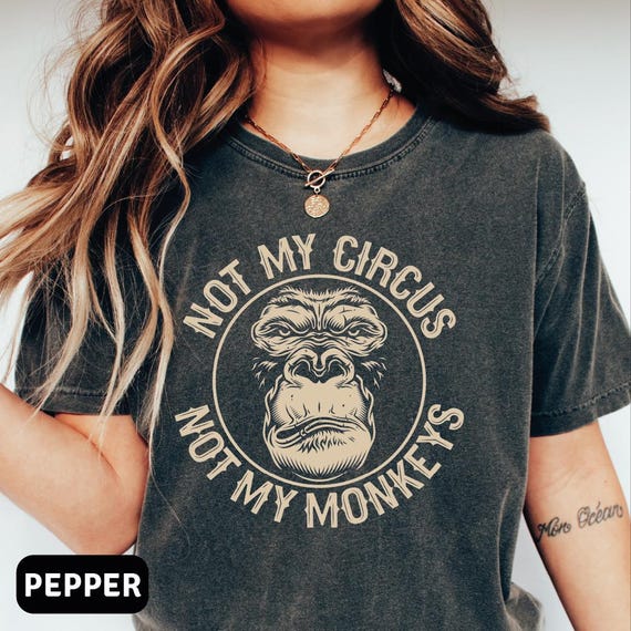Comfort Colors Shirt, Not My Circus Not My Monkeys Tshirt,  Funny Sarcastic Graphic Tee, Whimsical Monkey Shirt, Gift for Mom